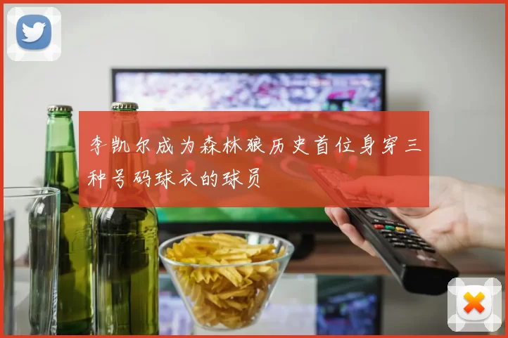 李凯尔成为森林狼历史首位身穿三种号码球衣的球员