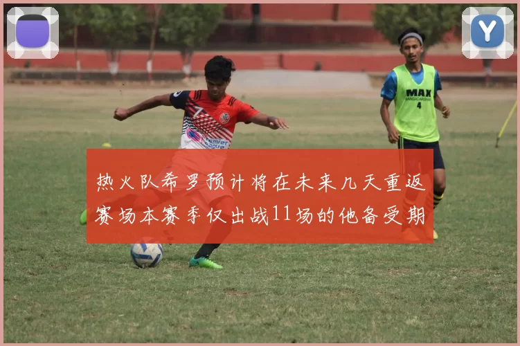 热火队希罗预计将在未来几天重返赛场本赛季仅出战11场的他备受期待