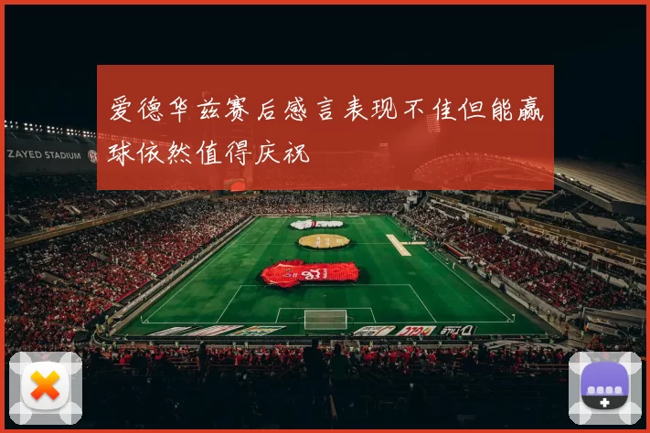 爱德华兹赛后感言表现不佳但能赢球依然值得庆祝